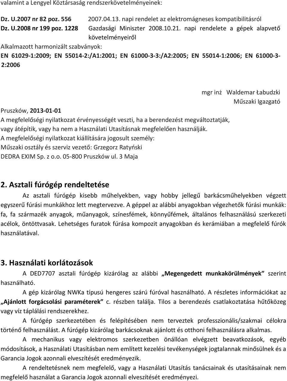 napi rendelete a gépek alapvető követelményeiről Alkalmazott harmonizált szabványok: EN 61029-1:2009; EN 55014-2:/A1:2001; EN 61000-3-3:/A2:2005; EN 55014-1:2006; EN 61000-3- 2:2006 mgr inż Waldemar