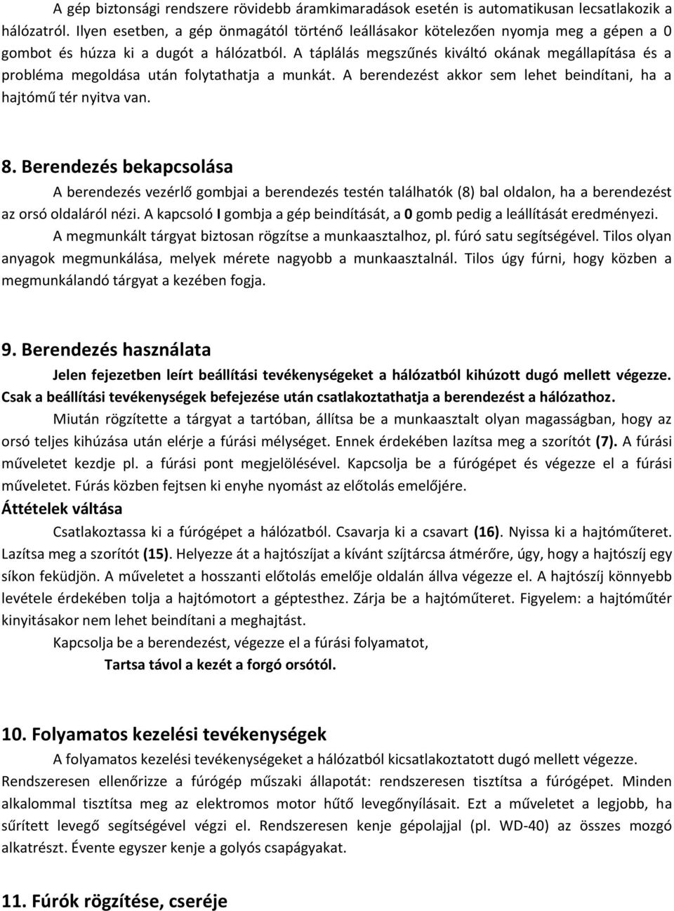 A táplálás megszűnés kiváltó okának megállapítása és a probléma megoldása után folytathatja a munkát. A berendezést akkor sem lehet beindítani, ha a hajtómű tér nyitva van. 8.