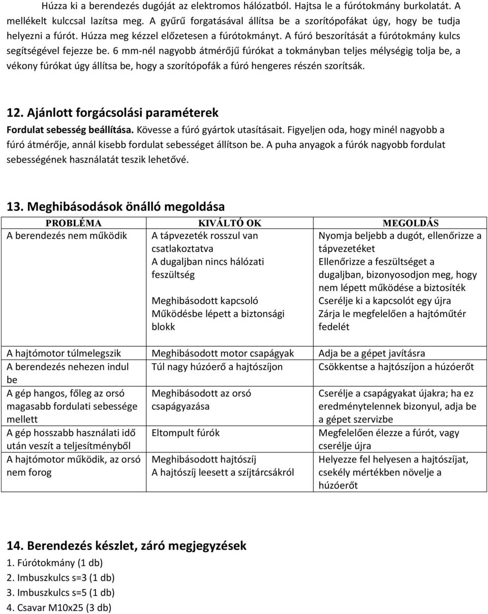 6 mm-nél nagyobb átmérőjű fúrókat a tokmányban teljes mélységig tolja be, a vékony fúrókat úgy állítsa be, hogy a szorítópofák a fúró hengeres részén szorítsák. 12.