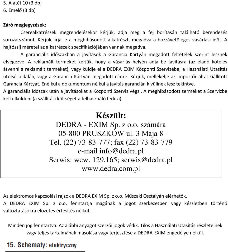 A garanciális időszakban a javítások a Garancia Kártyán megadott feltételek szerint lesznek elvégezve.