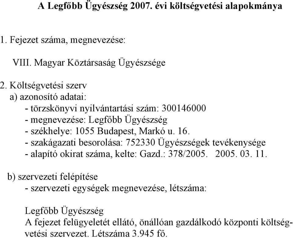 Markó u. 16. - szakágazati besorolása: 752330 Ügyészségek tevékenysége - alapító okirat száma, kelte: Gazd.: 378/2005. 2005. 03. 11.