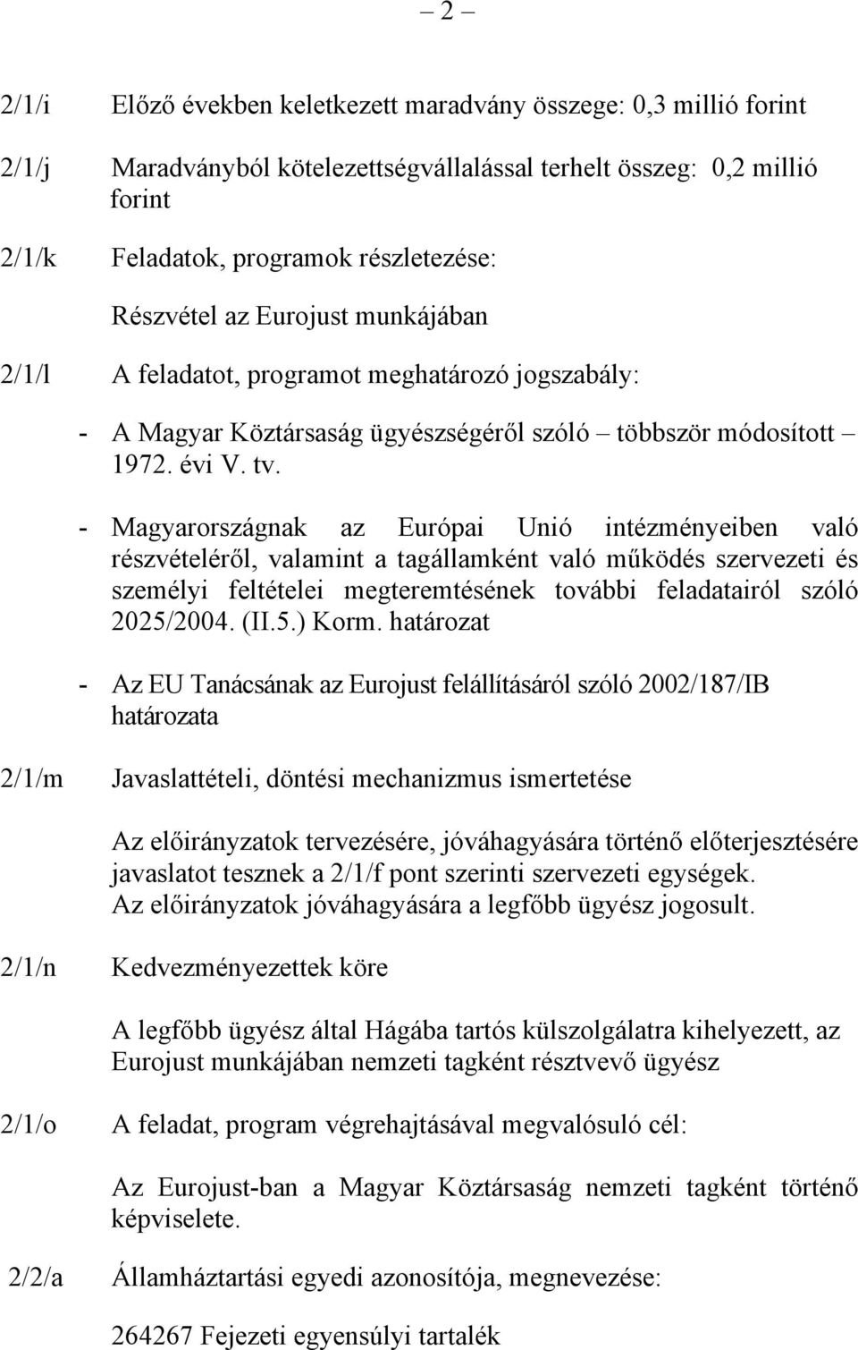 - Magyarországnak az Európai Unió intézményeiben való részvételéről, valamint a tagállamként való működés szervezeti és személyi feltételei megteremtésének további feladatairól szóló 2025/2004. (II.5.) Korm.