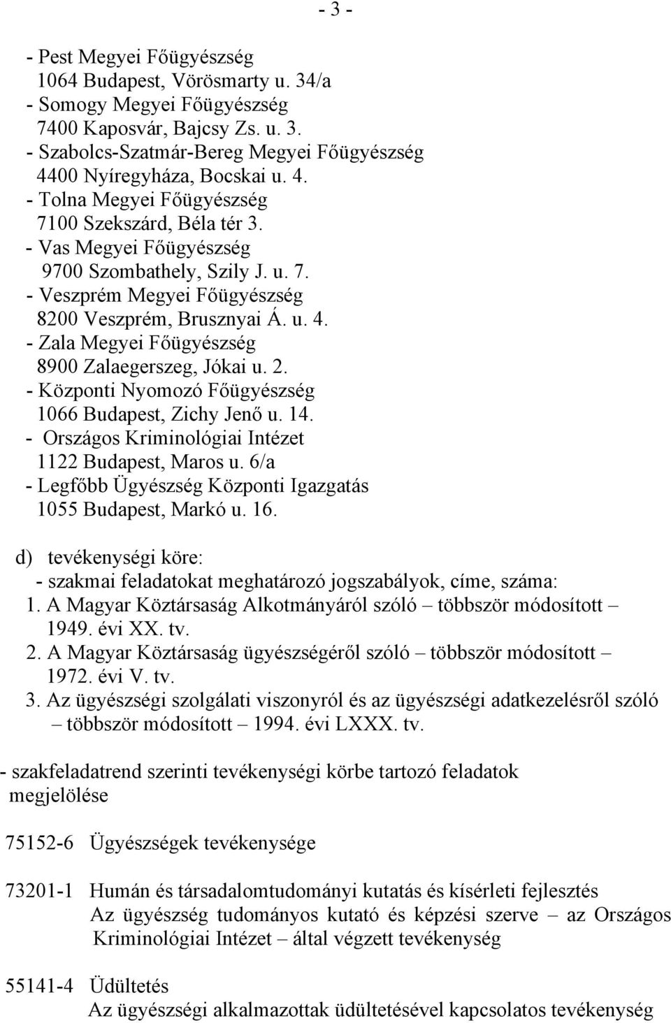 - Zala Megyei Főügyészség 8900 Zalaegerszeg, Jókai u. 2. - Központi Nyomozó Főügyészség 1066 Budapest, Zichy Jenő u. 14. - Országos Kriminológiai Intézet 1122 Budapest, Maros u.