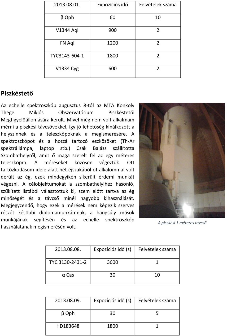 Mivel még nem volt alkalmam mérni a piszkési távcsövekkel, így jó lehetőség kínálkozott a helyszínnek és a teleszkópoknak a megismerésére.