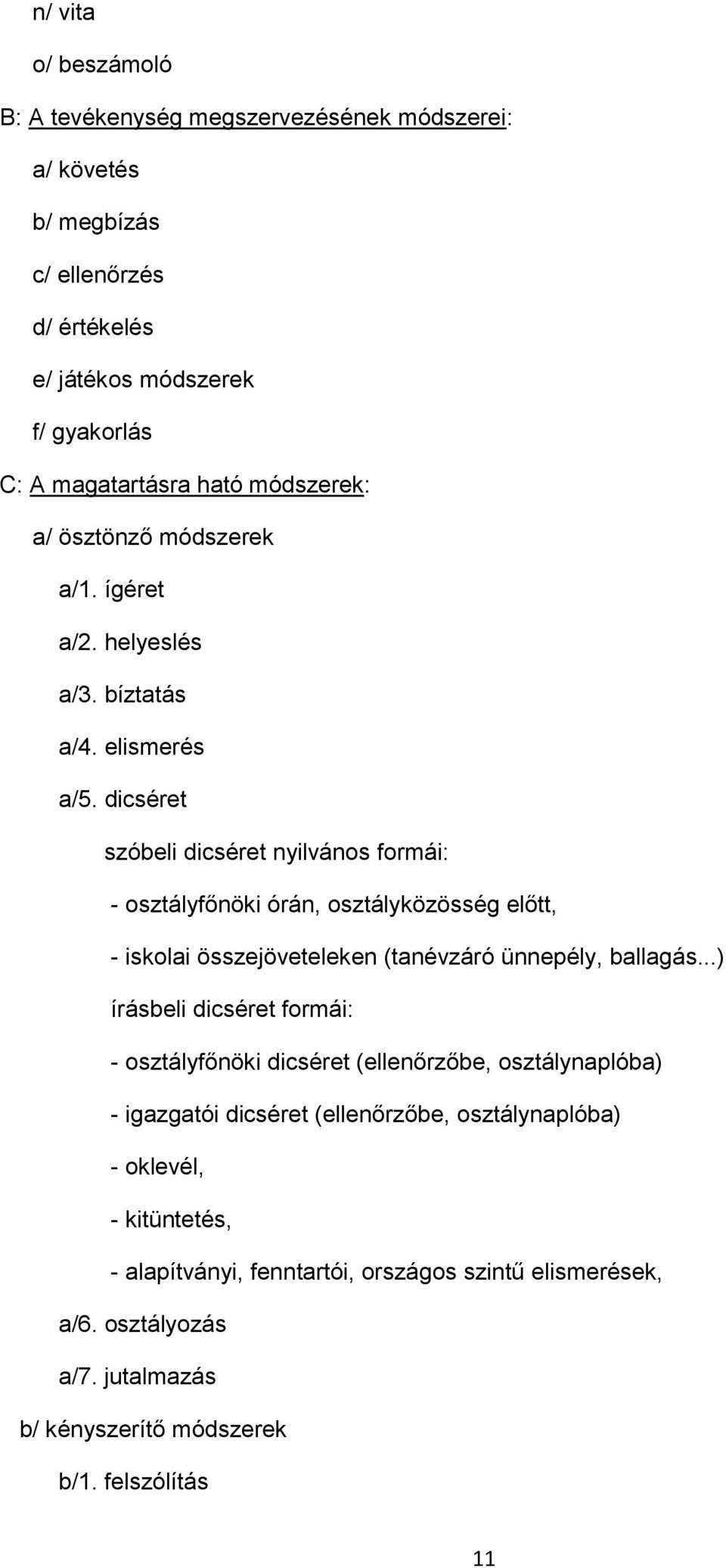 dicséret szóbeli dicséret nyilvános formái: - osztályfőnöki órán, osztályközösség előtt, - iskolai összejöveteleken (tanévzáró ünnepély, ballagás.