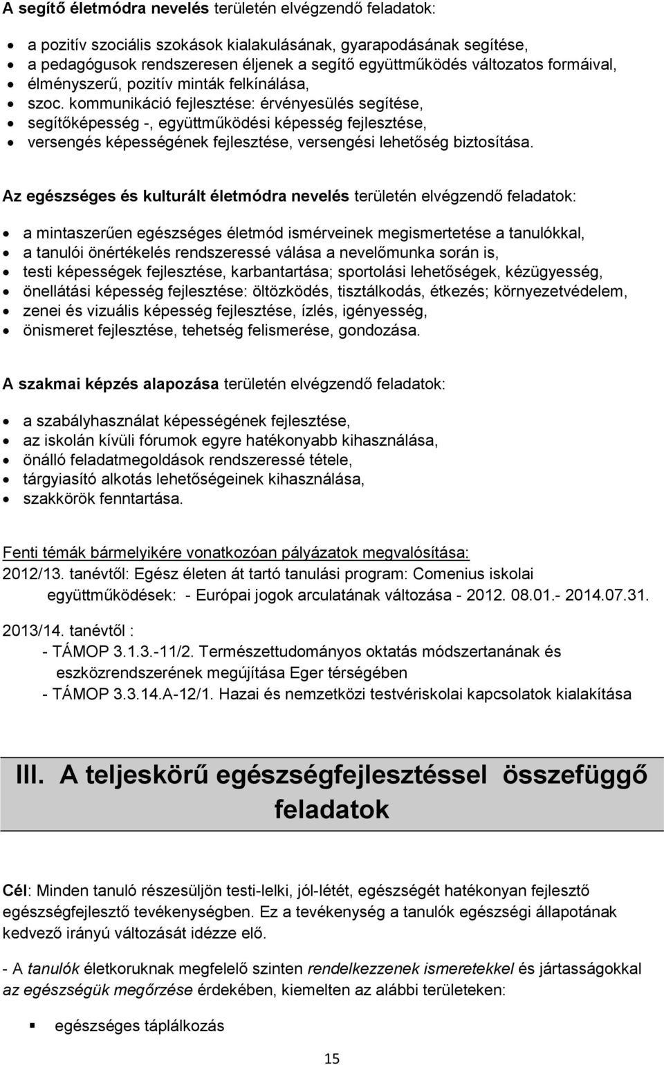 kommunikáció fejlesztése: érvényesülés segítése, segítőképesség -, együttműködési képesség fejlesztése, versengés képességének fejlesztése, versengési lehetőség biztosítása.