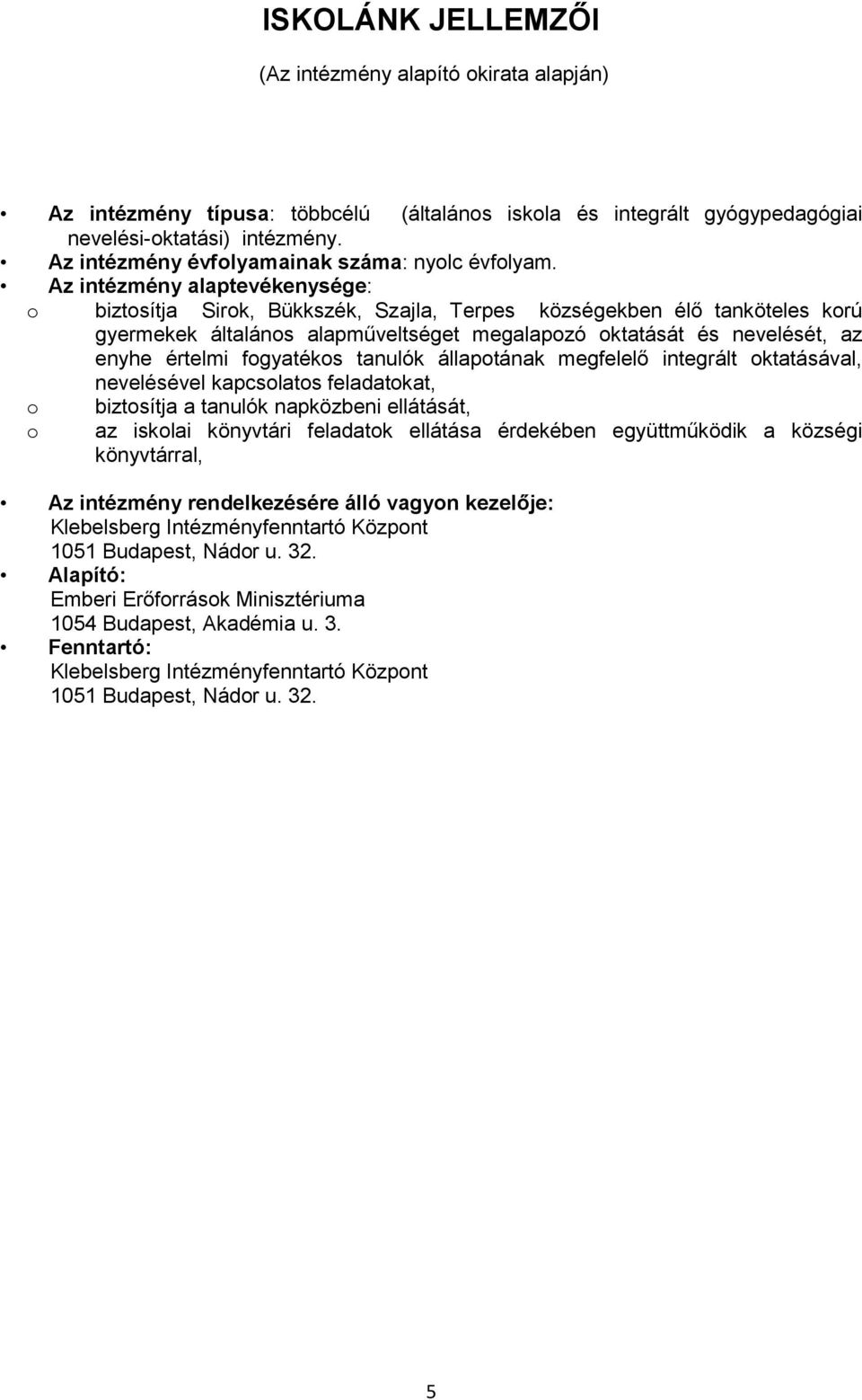 Az intézmény alaptevékenysége: o biztosítja Sirok, Bükkszék, Szajla, Terpes községekben élő tanköteles korú gyermekek általános alapműveltséget megalapozó oktatását és nevelését, az enyhe értelmi