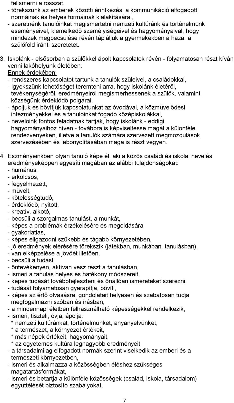 haza, a szülőföld iránti szeretetet. 3. Iskolánk - elsősorban a szülőkkel ápolt kapcsolatok révén - folyamatosan részt kíván venni lakóhelyünk életében.