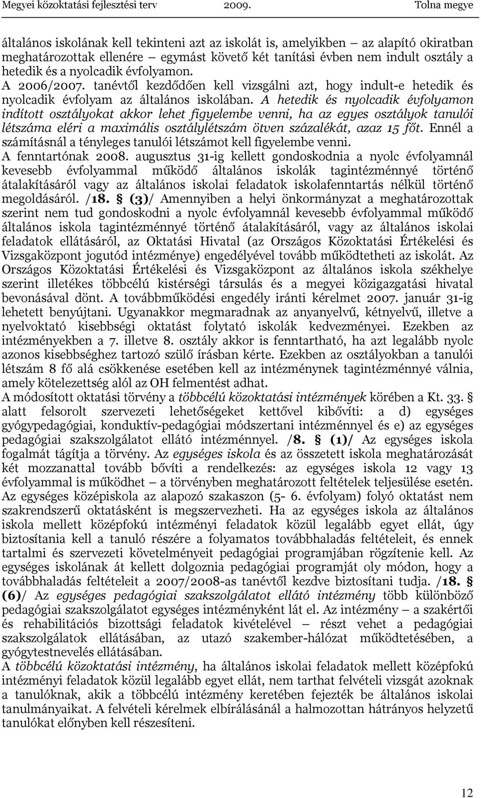 A hetedik és nyolcadik évfolyamon indított osztályokat akkor lehet figyelembe venni, ha az egyes osztályok tanulói létszáma eléri a maximális osztálylétszám ötven százalékát, azaz 15 főt.