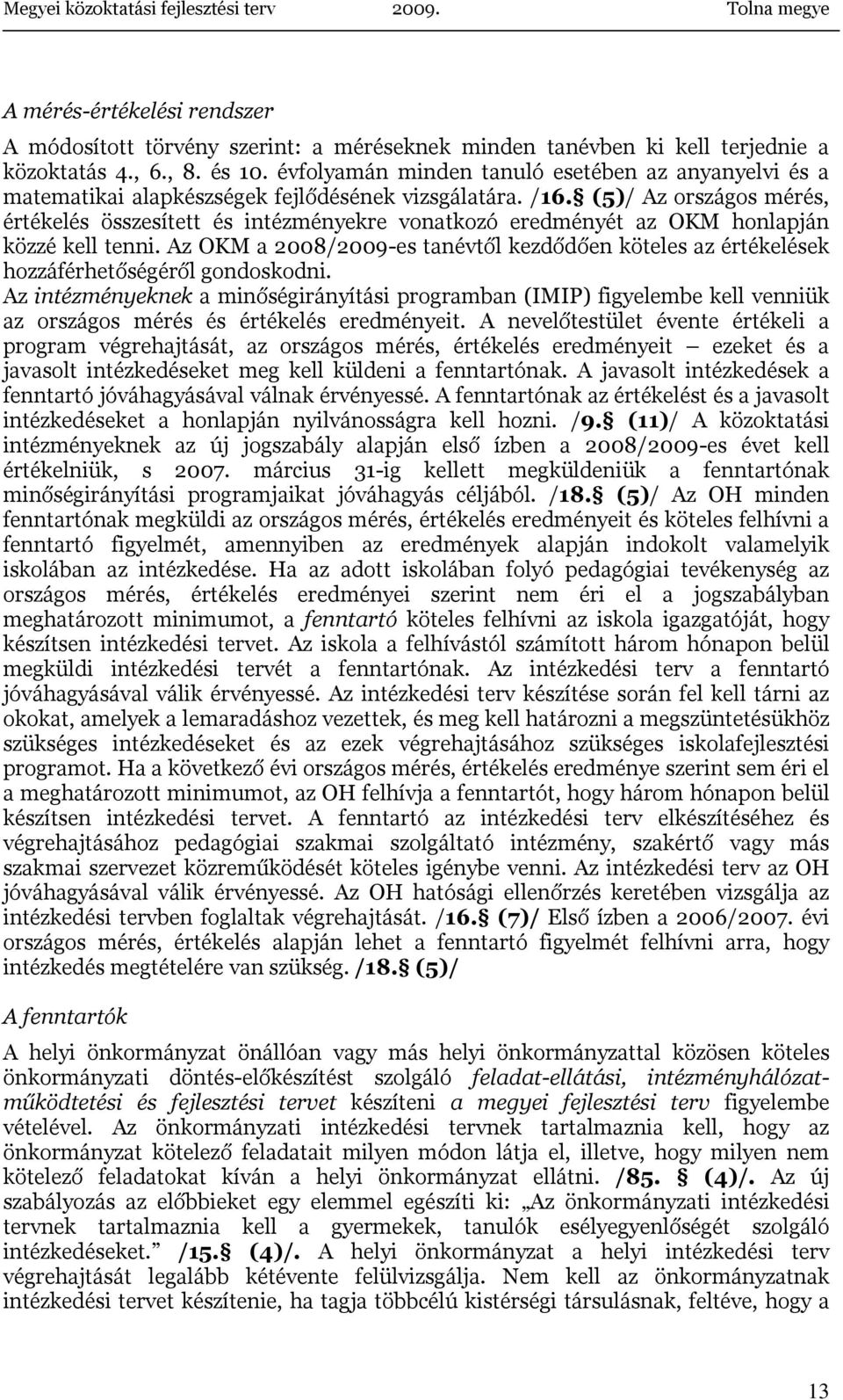 (5)/ Az országos mérés, értékelés összesített és intézményekre vonatkozó eredményét az OKM honlapján közzé kell tenni.