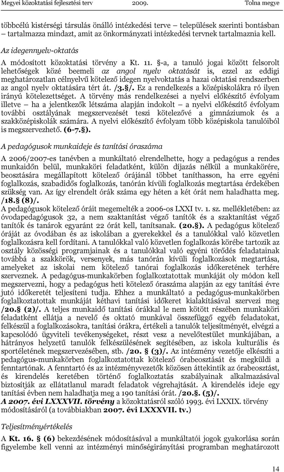 -a, a tanuló jogai között felsorolt lehetőségek közé beemeli az angol nyelv oktatását is, ezzel az eddigi meghatározatlan célnyelvű kötelező idegen nyelvoktatás a hazai oktatási rendszerben az angol