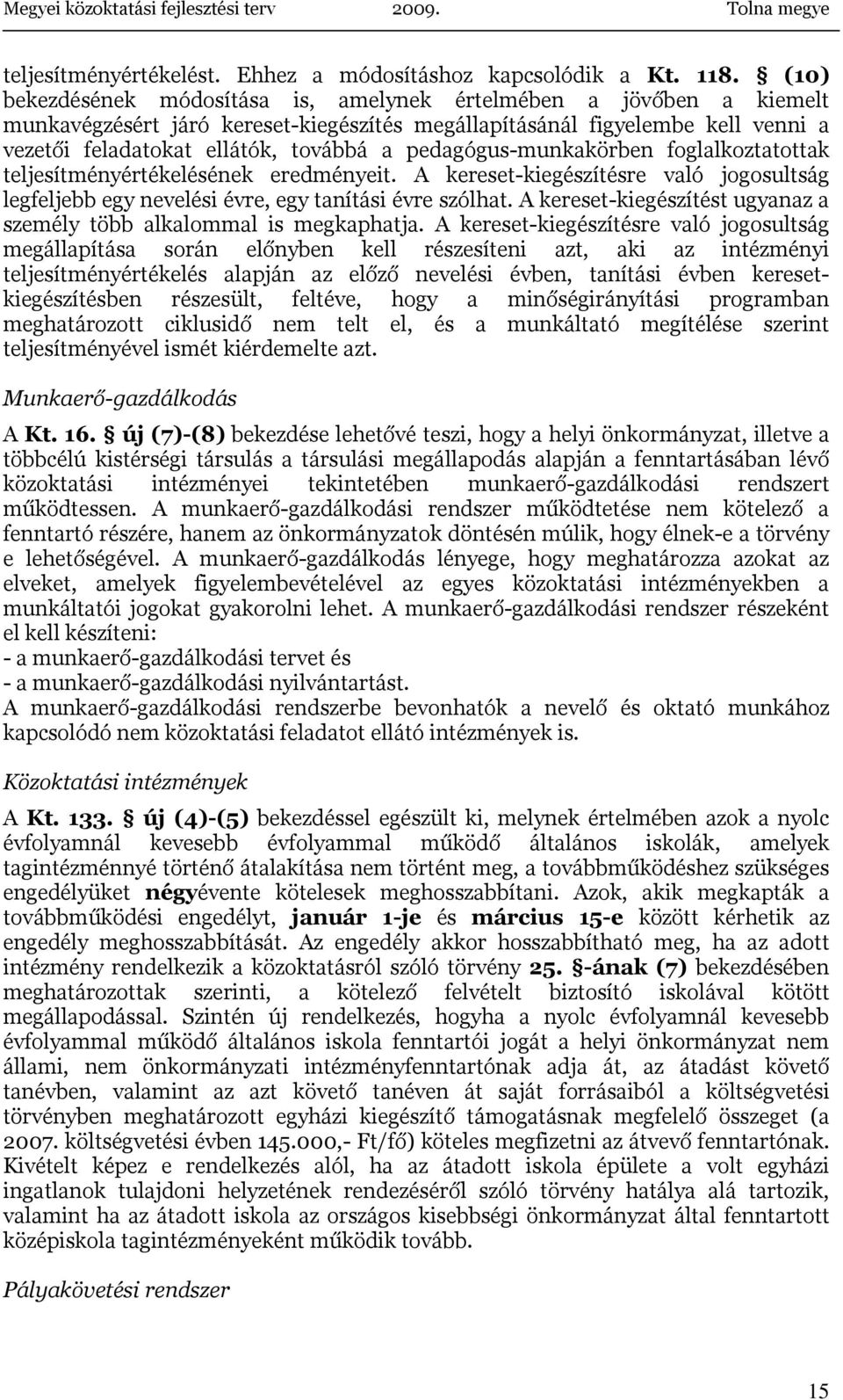 pedagógus-munkakörben foglalkoztatottak teljesítményértékelésének eredményeit. A kereset-kiegészítésre való jogosultság legfeljebb egy nevelési évre, egy tanítási évre szólhat.