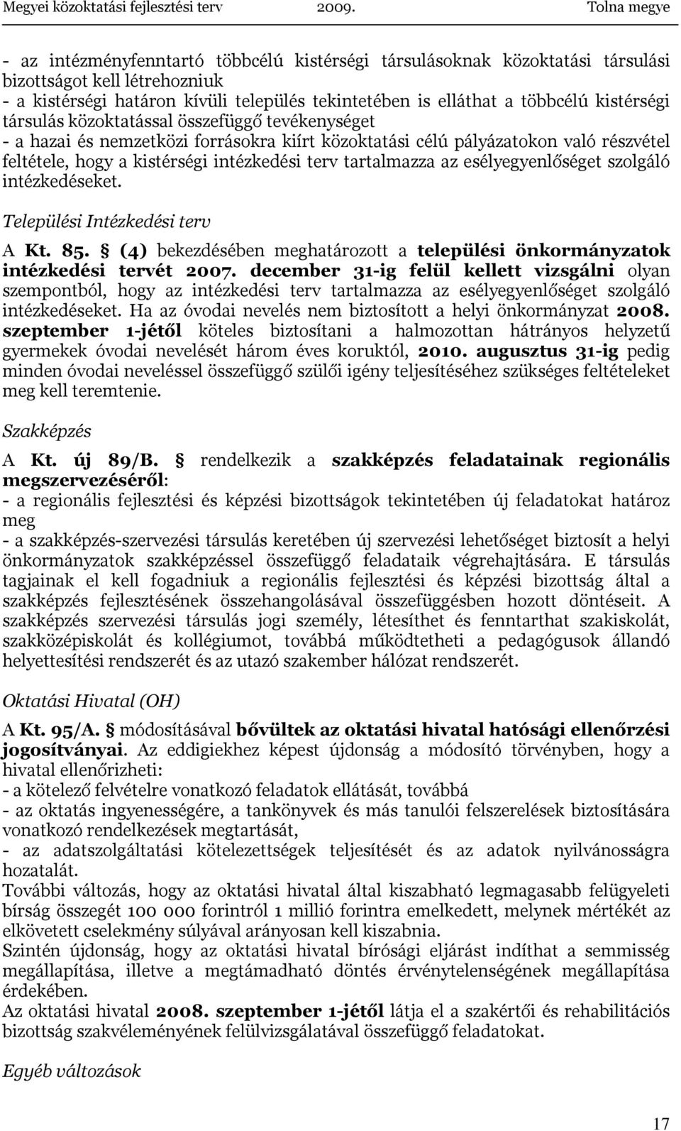 esélyegyenlőséget szolgáló intézkedéseket. Települési Intézkedési terv A Kt. 85. (4) bekezdésében meghatározott a települési önkormányzatok intézkedési tervét 2007.