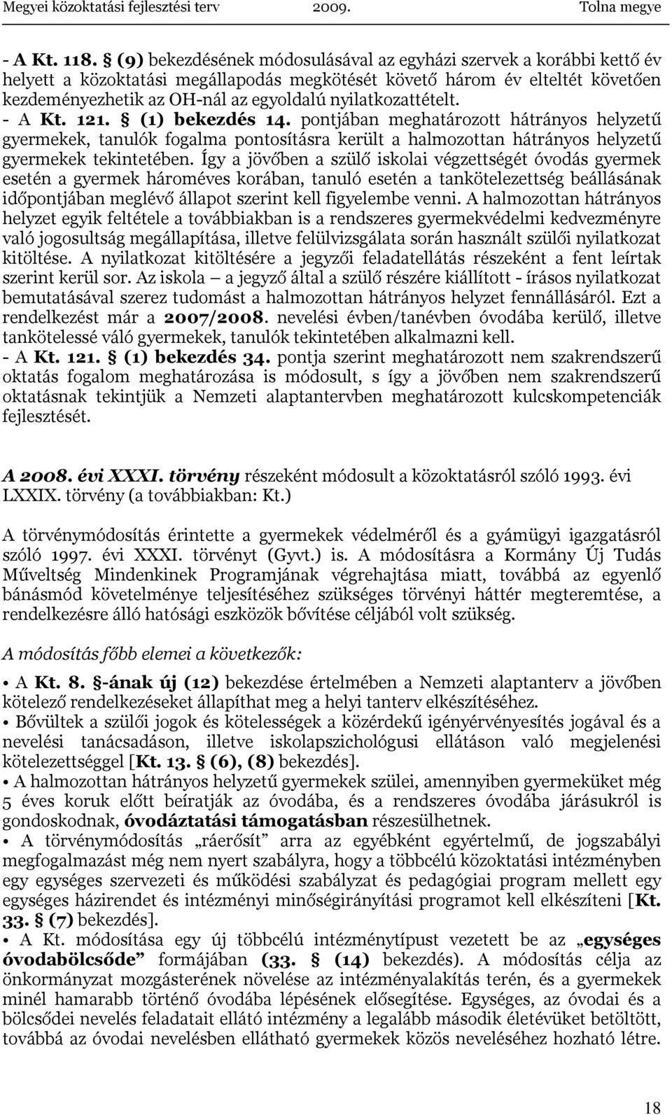 nyilatkozattételt. - A Kt. 121. (1) bekezdés 14. pontjában meghatározott hátrányos helyzetű gyermekek, tanulók fogalma pontosításra került a halmozottan hátrányos helyzetű gyermekek tekintetében.