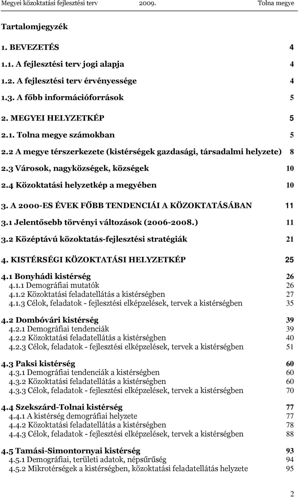 A 2000-ES ÉVEK FŐBB TENDENCIÁI A KÖZOKTATÁSÁBAN 11 3.1 Jelentősebb törvényi változások (2006-2008.) 11 3.2 Középtávú közoktatás-fejlesztési stratégiák 21 4. KISTÉRSÉGI KÖZOKTATÁSI HELYZETKÉP 25 4.