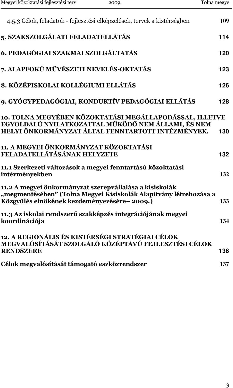 TOLNA MEGYÉBEN KÖZOKTATÁSI MEGÁLLAPODÁSSAL, ILLETVE EGYOLDALÚ NYILATKOZATTAL MŰKÖDŐ NEM ÁLLAMI, ÉS NEM HELYI ÖNKORMÁNYZAT ÁLTAL FENNTARTOTT INTÉZMÉNYEK. 130 11.