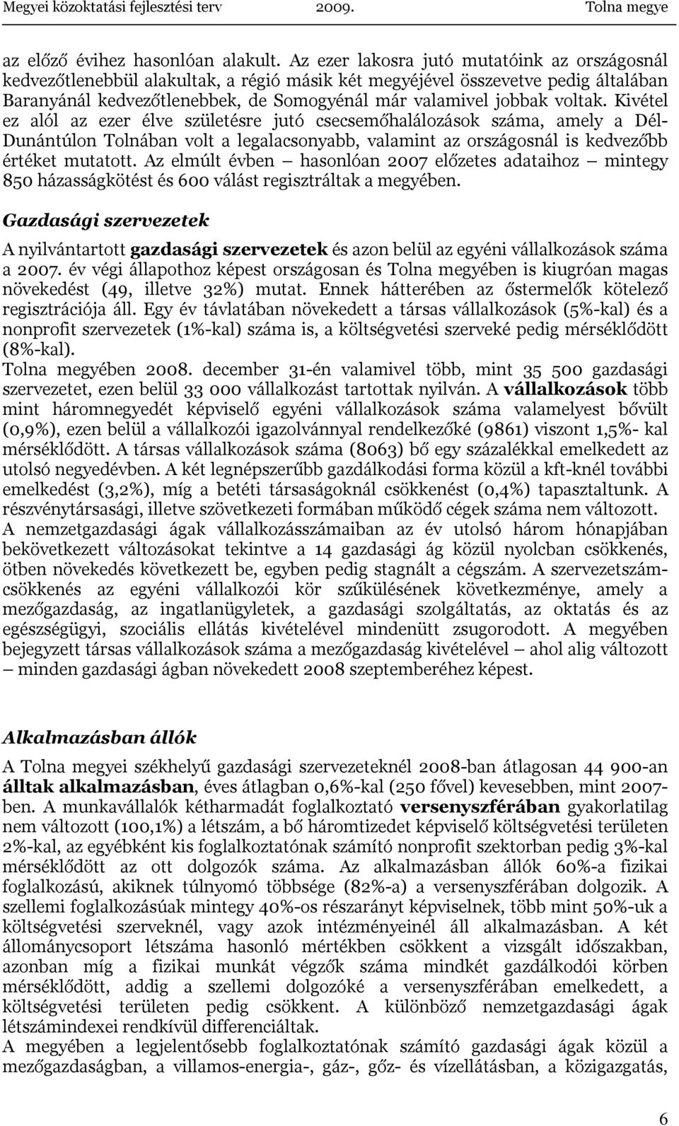 voltak. Kivétel ez alól az ezer élve születésre jutó csecsemőhalálozások száma, amely a Dél- Dunántúlon Tolnában volt a legalacsonyabb, valamint az országosnál is kedvezőbb értéket mutatott.