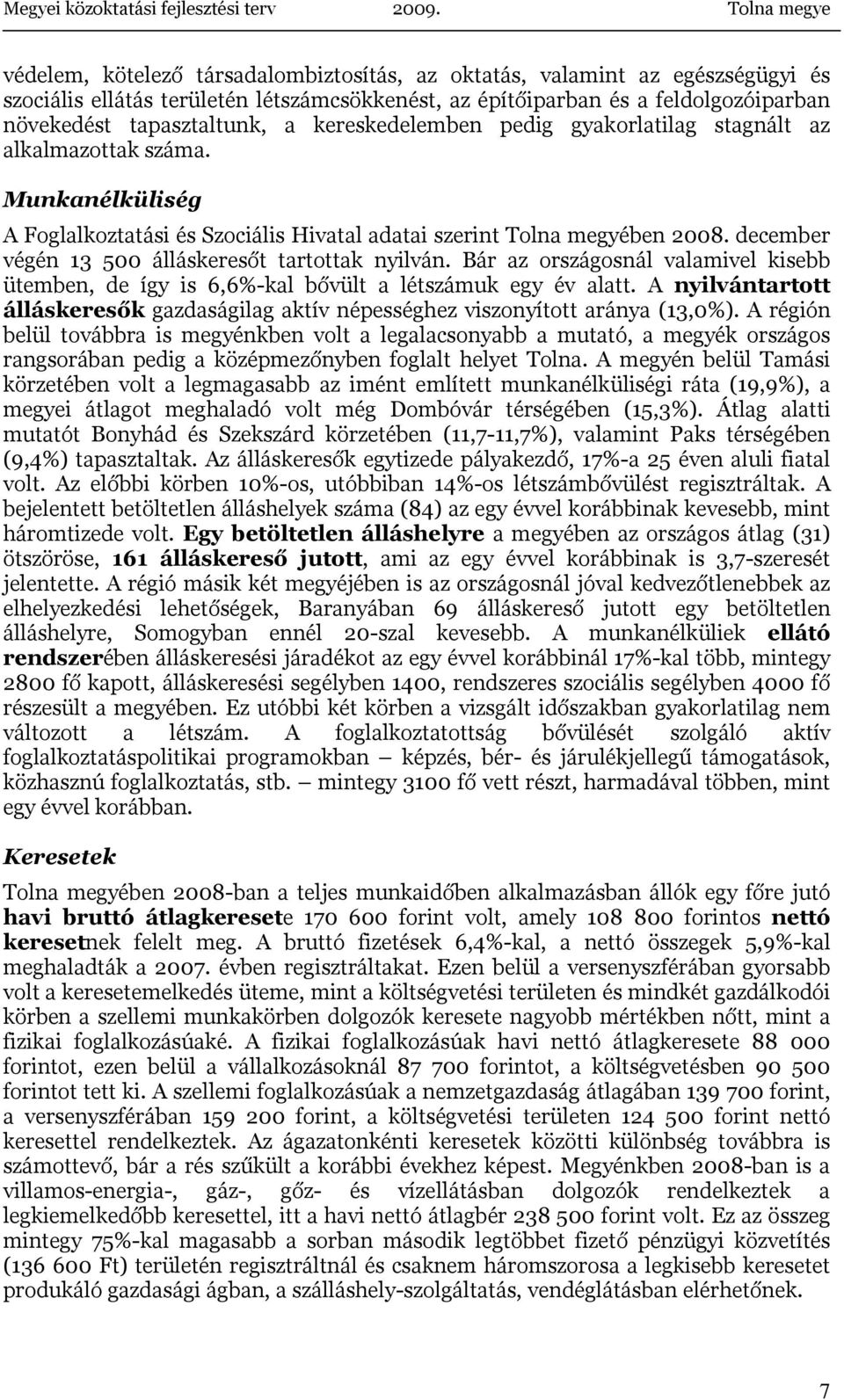 december végén 13 500 álláskeresőt tartottak nyilván. Bár az országosnál valamivel kisebb ütemben, de így is 6,6%-kal bővült a létszámuk egy év alatt.