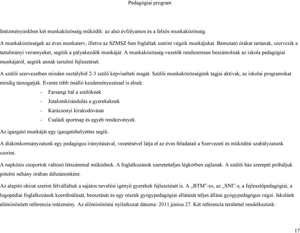 A munkaközösség-vezetők rendszeresen beszámolnak az iskola pedagógiai munkájáról, segítik annak tartalmi fejlesztését. A szülői szervezetben minden osztályból 2-3 szülő képviselteti magát.