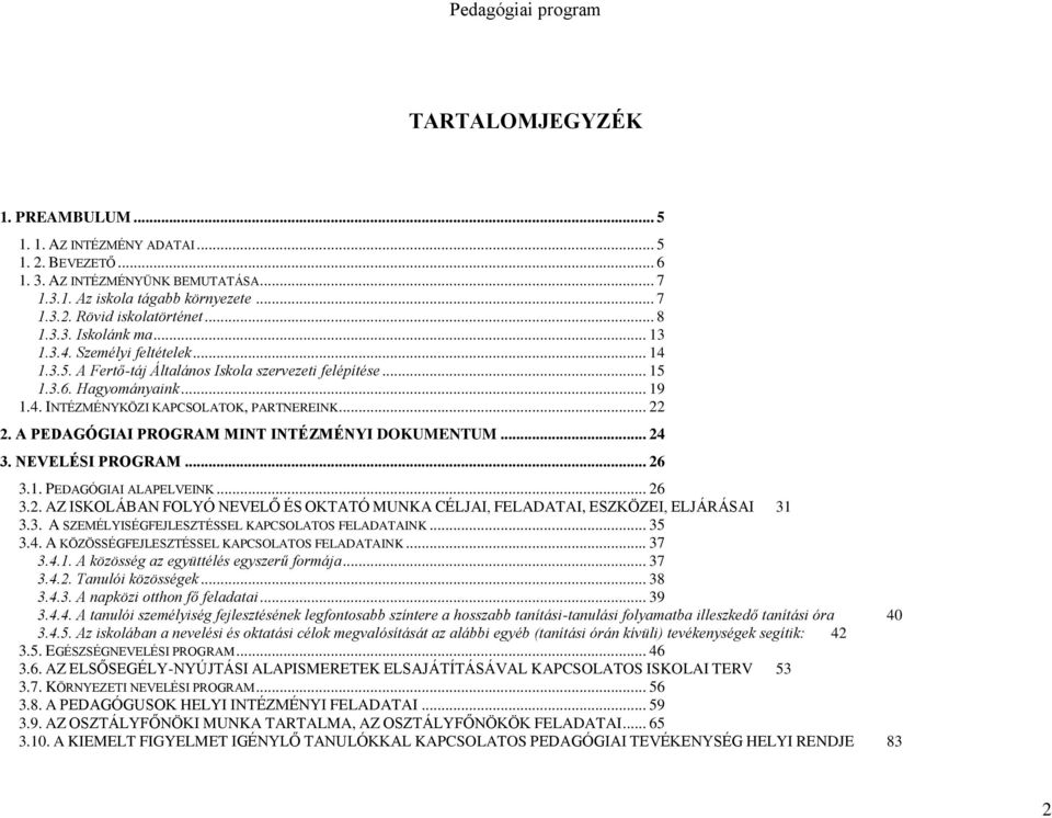 A PEDAGÓGIAI PROGRAM MINT INTÉZMÉNYI DOKUMENTUM... 24 3. NEVELÉSI PROGRAM... 26 3.1. PEDAGÓGIAI ALAPELVEINK... 26 3.2. AZ ISKOLÁBAN FOLYÓ NEVELŐ ÉS OKTATÓ MUNKA CÉLJAI, FELADATAI, ESZKÖZEI, ELJÁRÁSAI 31 3.