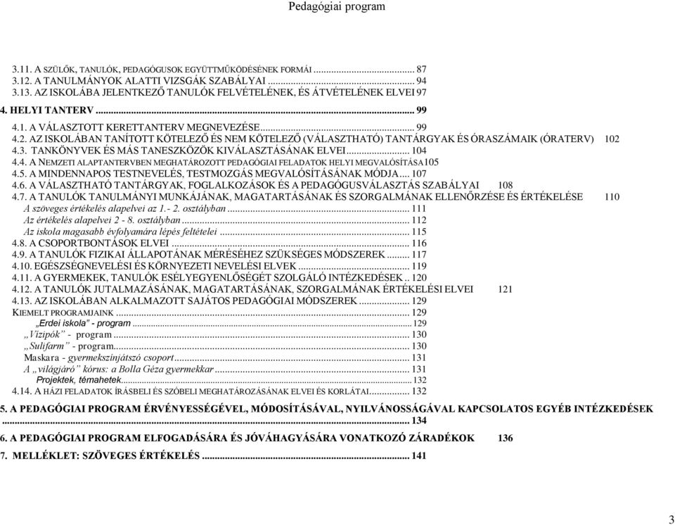 TANKÖNYVEK ÉS MÁS TANESZKÖZÖK KIVÁLASZTÁSÁNAK ELVEI... 104 4.4. A NEMZETI ALAPTANTERVBEN MEGHATÁROZOTT PEDAGÓGIAI FELADATOK HELYI MEGVALÓSÍTÁSA105 