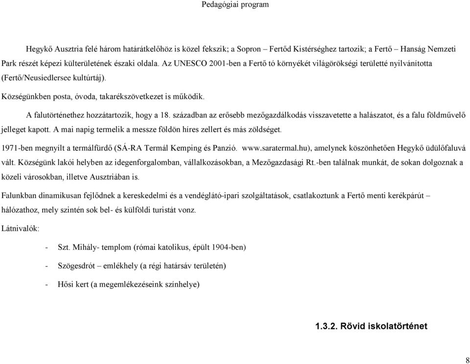 A falutörténethez hozzátartozik, hogy a 18. században az erősebb mezőgazdálkodás visszavetette a halászatot, és a falu földművelő jelleget kapott.