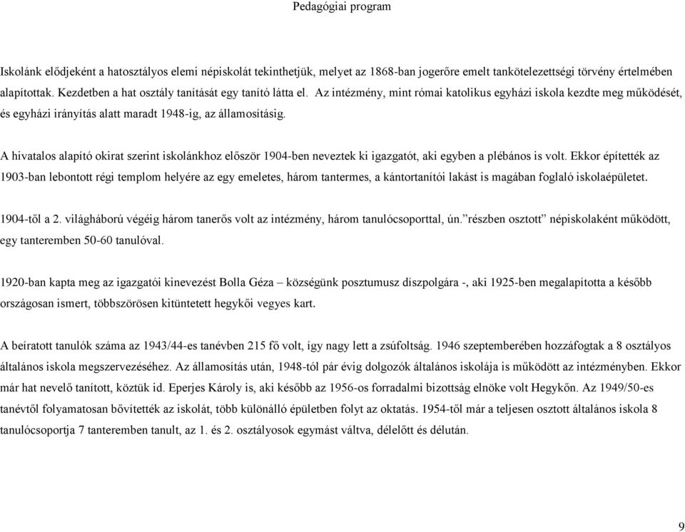 A hivatalos alapító okirat szerint iskolánkhoz először 1904-ben neveztek ki igazgatót, aki egyben a plébános is volt.