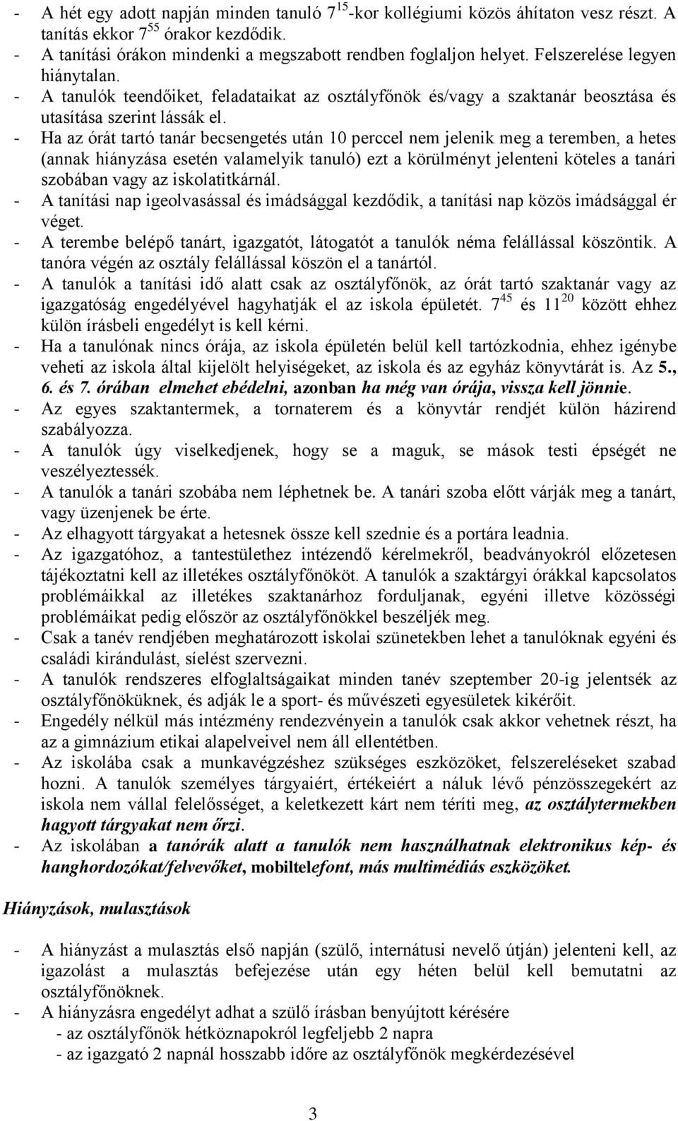 - Ha az órát tartó tanár becsengetés után 10 perccel nem jelenik meg a teremben, a hetes (annak hiányzása esetén valamelyik tanuló) ezt a körülményt jelenteni köteles a tanári szobában vagy az