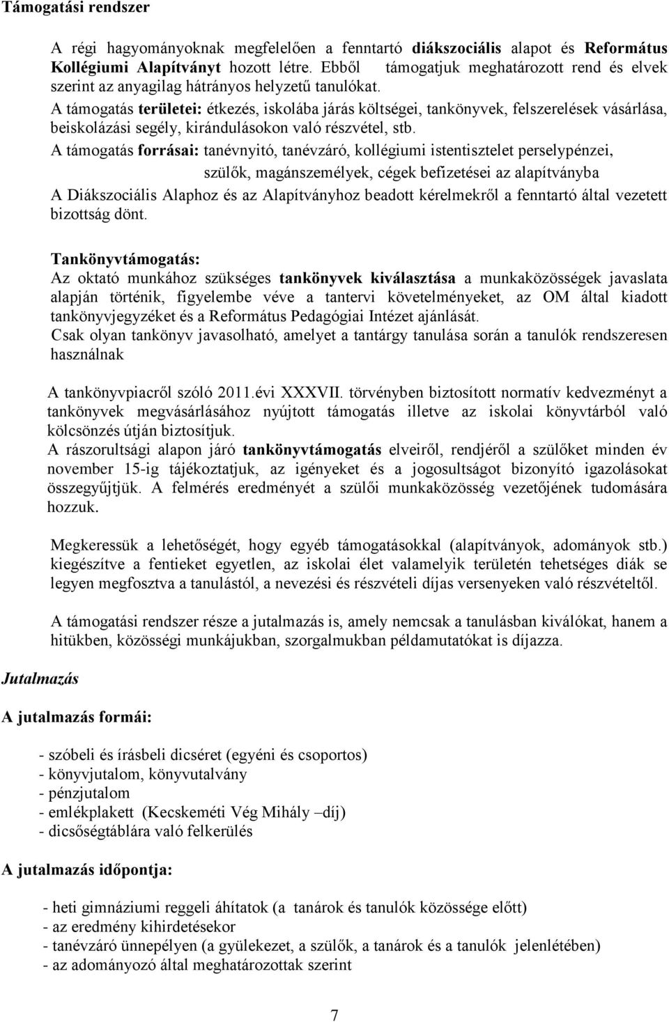 A támogatás területei: étkezés, iskolába járás költségei, tankönyvek, felszerelések vásárlása, beiskolázási segély, kirándulásokon való részvétel, stb.