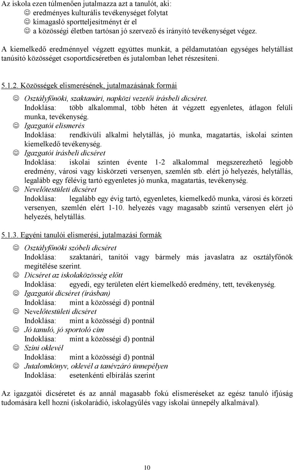 Közösségek elismerésének, jutalmazásának formái Osztályfőnöki, szaktanári, napközi vezetői írásbeli dicséret.