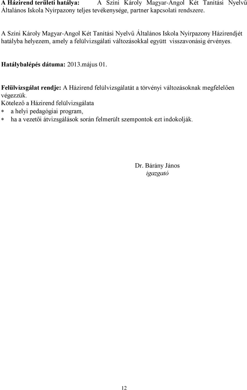 visszavonásig érvényes. Hatálybalépés dátuma: 2013.május 01. Felülvizsgálat rendje: A Házirend felülvizsgálatát a törvényi változásoknak megfelelően végezzük.