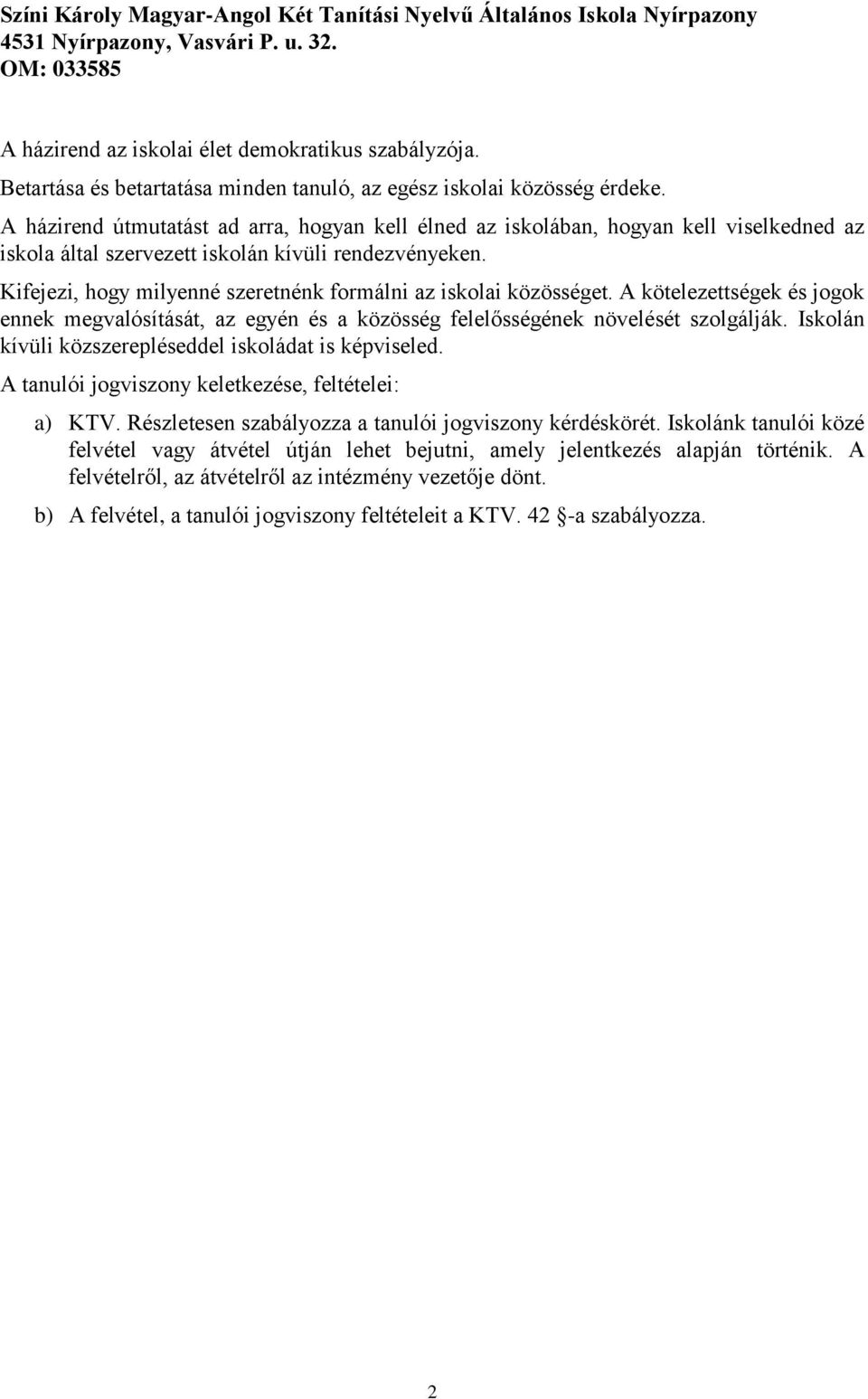 A házirend útmutatást ad arra, hogyan kell élned az iskolában, hogyan kell viselkedned az iskola által szervezett iskolán kívüli rendezvényeken.