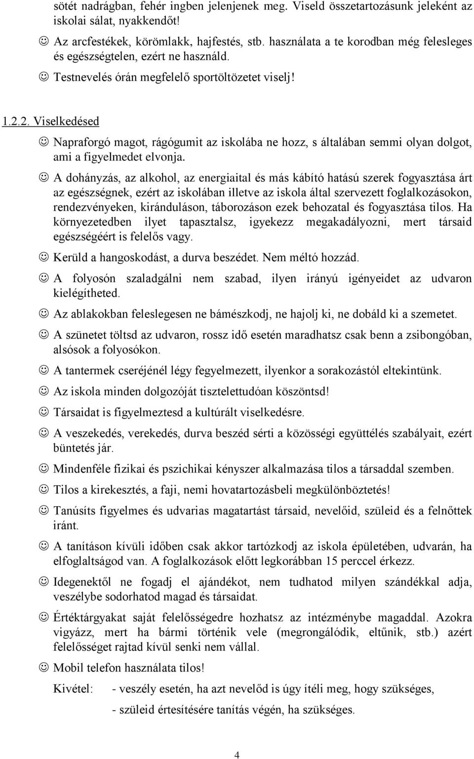 2. Viselkedésed Napraforgó magot, rágógumit az iskolába ne hozz, s általában semmi olyan dolgot, ami a figyelmedet elvonja.
