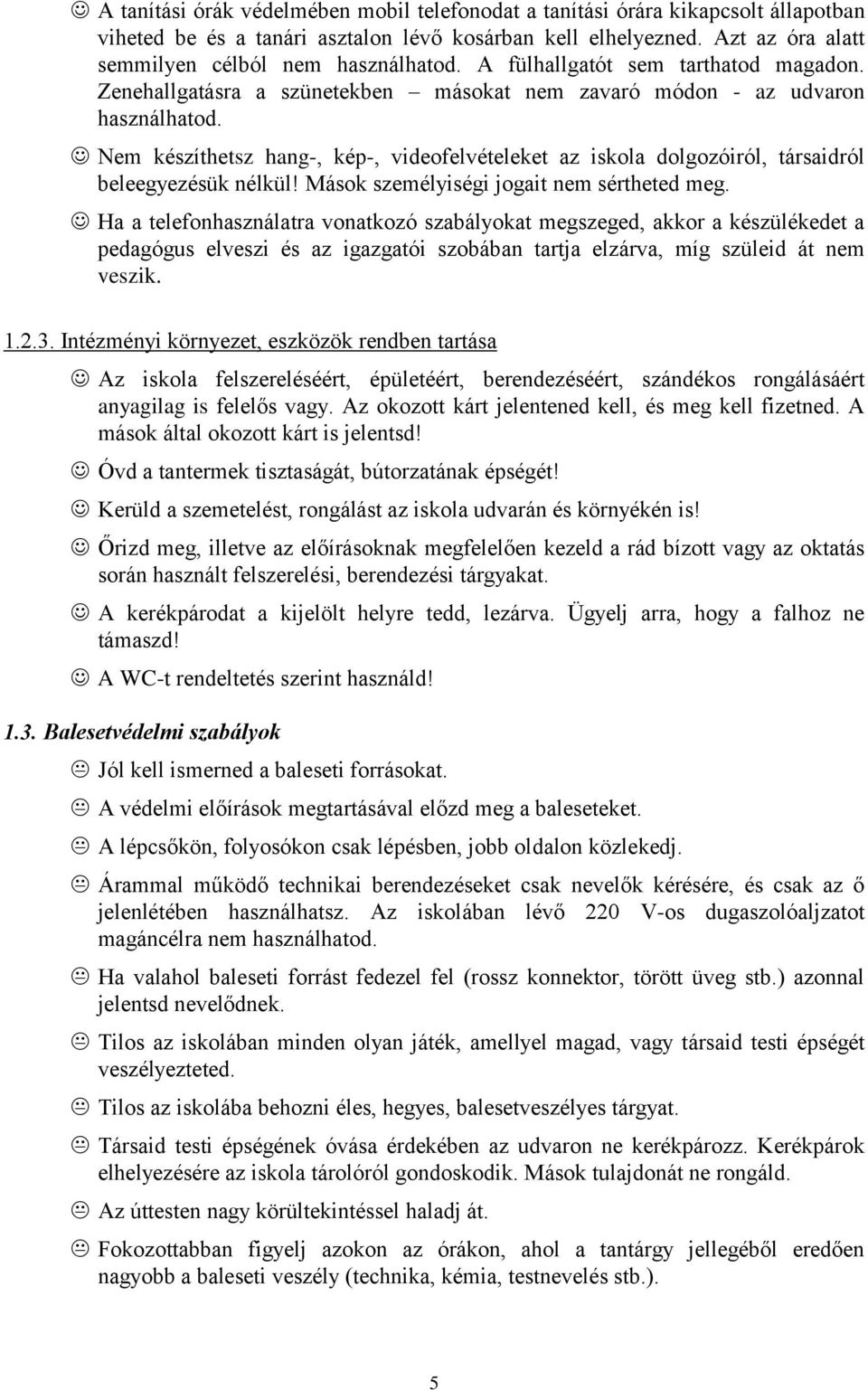 Nem készíthetsz hang-, kép-, videofelvételeket az iskola dolgozóiról, társaidról beleegyezésük nélkül! Mások személyiségi jogait nem sértheted meg.