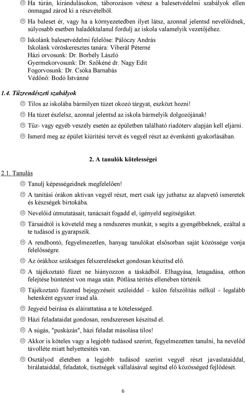 Iskolánk balesetvédelmi felelőse: Pálóczy András Iskolánk vöröskeresztes tanára: Viberál Péterné Házi orvosunk: Dr. Borbély László Gyermekorvosunk: Dr. Szőkéné dr. Nagy Edit Fogorvosunk: Dr.
