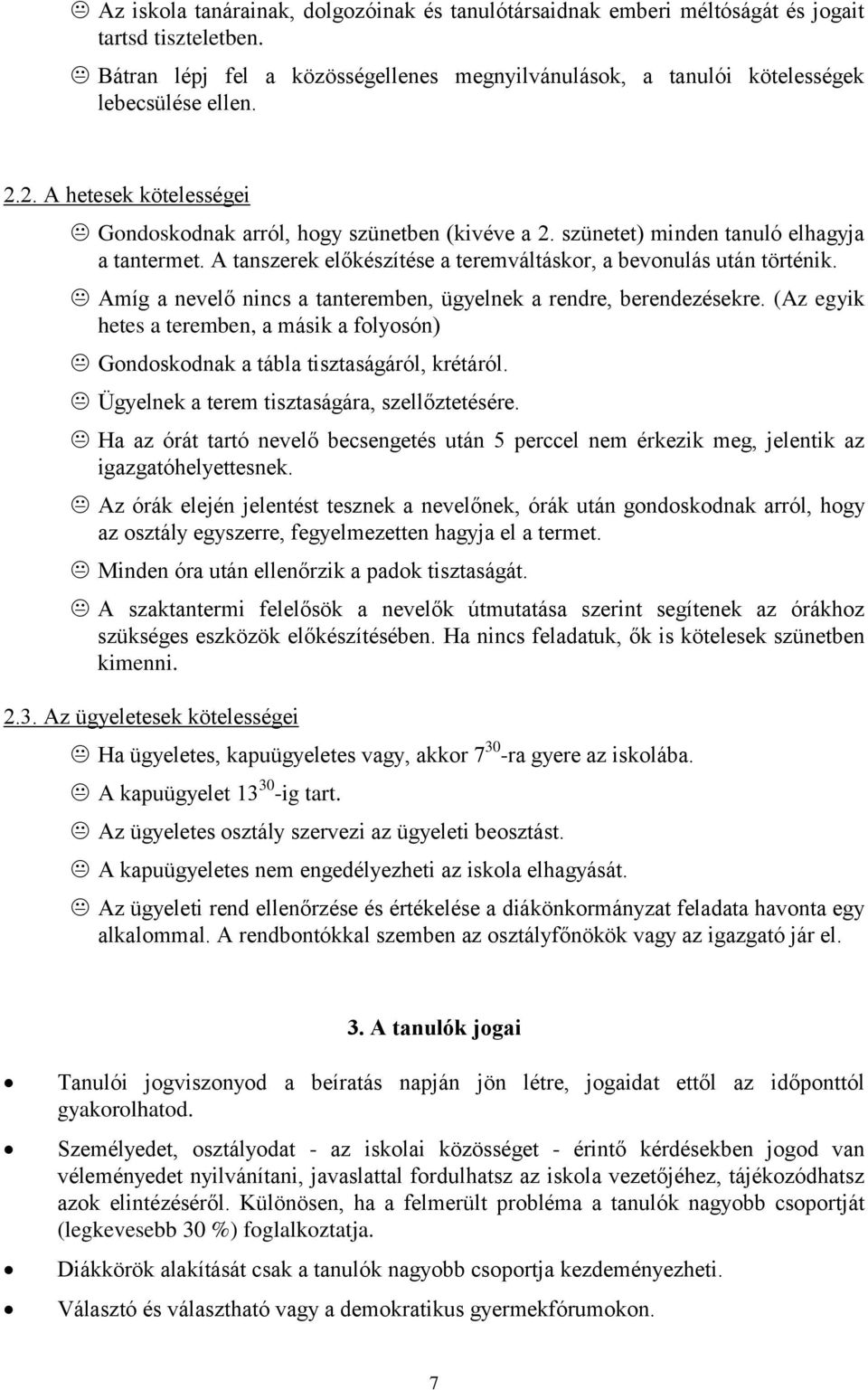 Amíg a nevelő nincs a tanteremben, ügyelnek a rendre, berendezésekre. (Az egyik hetes a teremben, a másik a folyosón) Gondoskodnak a tábla tisztaságáról, krétáról.