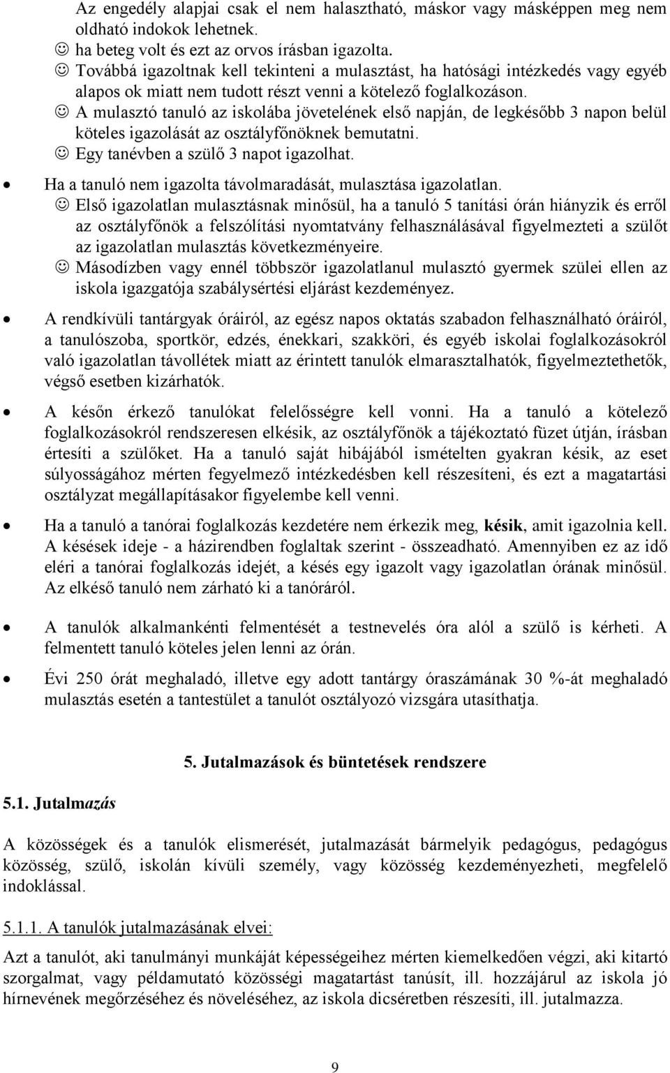 A mulasztó tanuló az iskolába jövetelének első napján, de legkésőbb 3 napon belül köteles igazolását az osztályfőnöknek bemutatni. Egy tanévben a szülő 3 napot igazolhat.