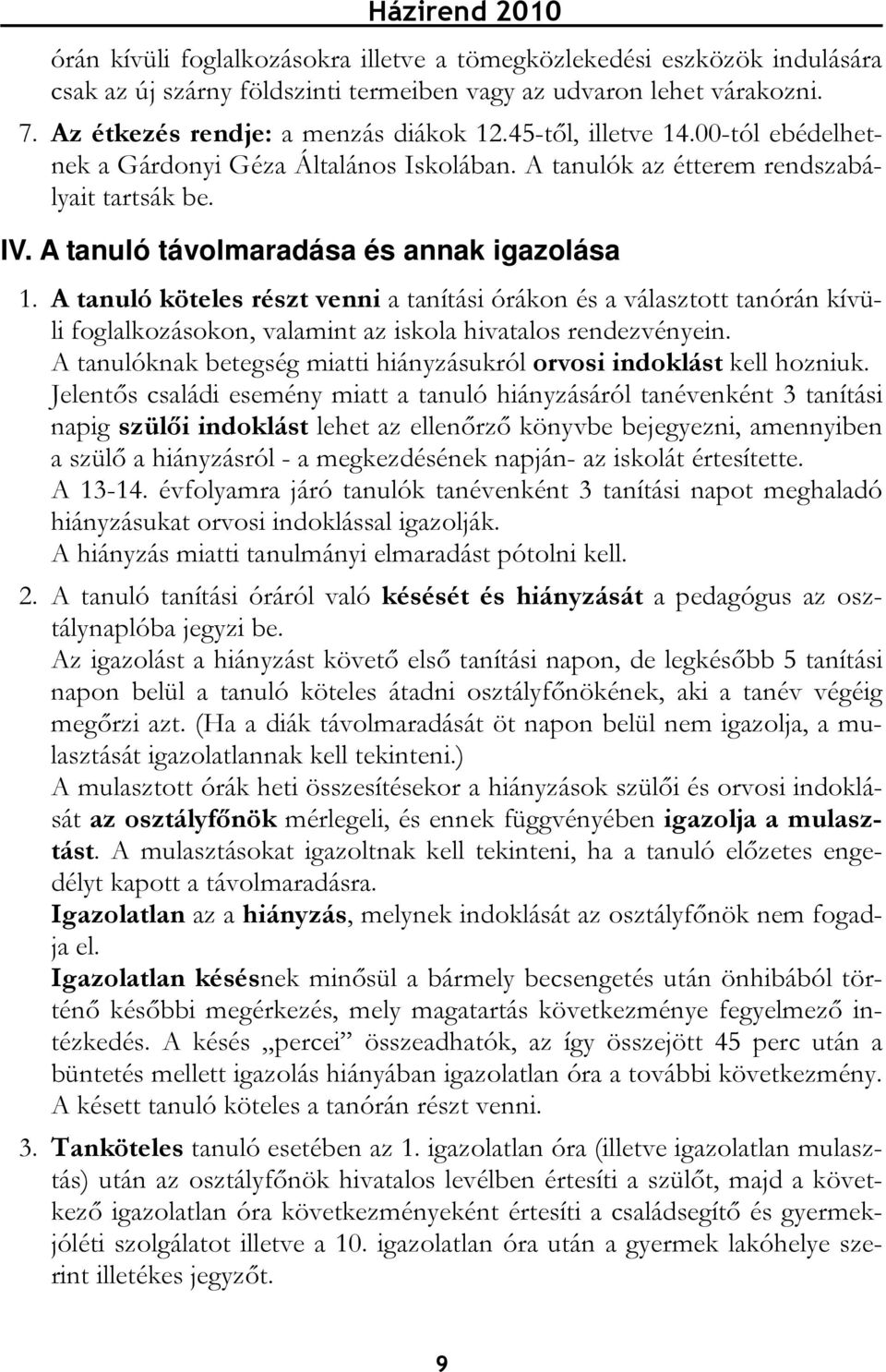 A tanuló köteles részt venni a tanítási órákon és a választott tanórán kívüli foglalkozásokon, valamint az iskola hivatalos rendezvényein.