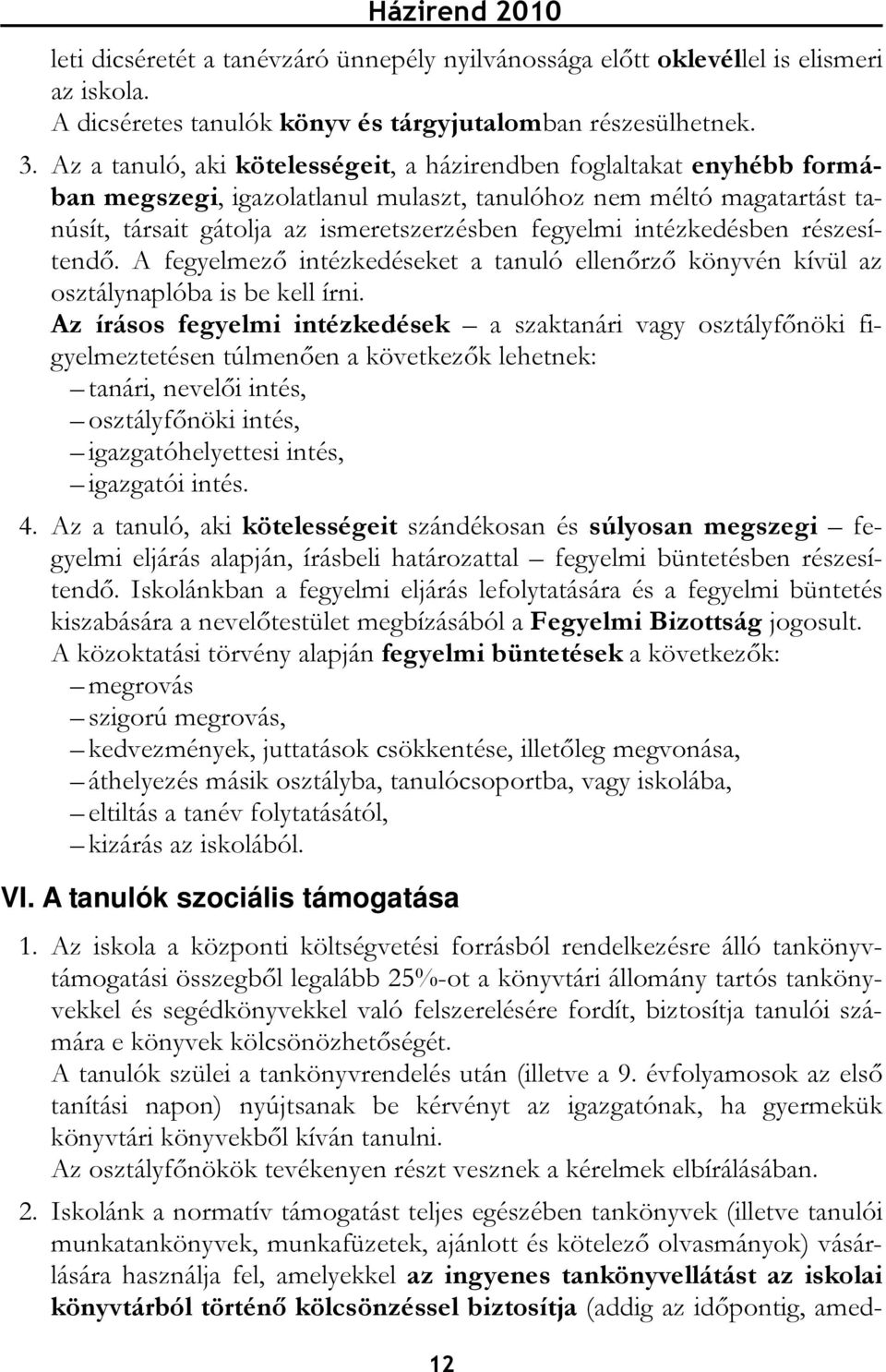 intézkedésben részesítendő. A fegyelmező intézkedéseket a tanuló ellenőrző könyvén kívül az osztálynaplóba is be kell írni.