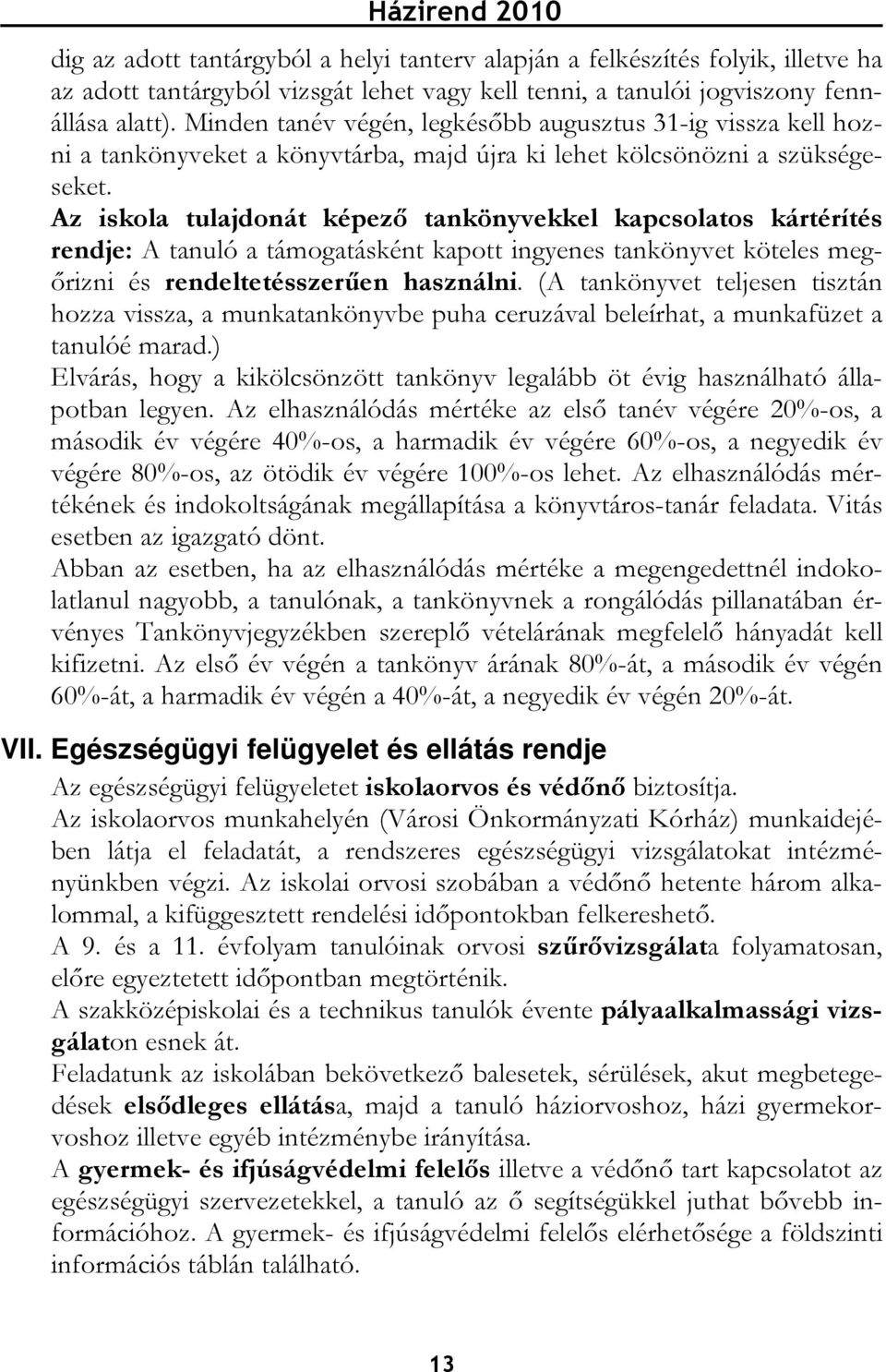 Az iskola tulajdonát képező tankönyvekkel kapcsolatos kártérítés rendje: A tanuló a támogatásként kapott ingyenes tankönyvet köteles megőrizni és rendeltetésszerűen használni.