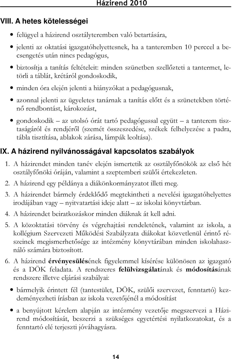 tanítás előtt és a szünetekben történő rendbontást, károkozást, gondoskodik az utolsó órát tartó pedagógussal együtt a tanterem tisztaságáról és rendjéről (szemét összeszedése, székek felhelyezése a