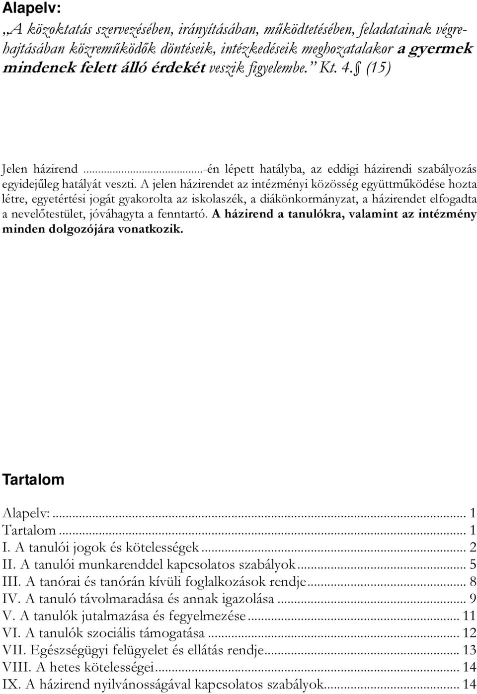 A jelen házirendet az intézményi közösség együttműködése hozta létre, egyetértési jogát gyakorolta az iskolaszék, a diákönkormányzat, a házirendet elfogadta a nevelőtestület, jóváhagyta a fenntartó.