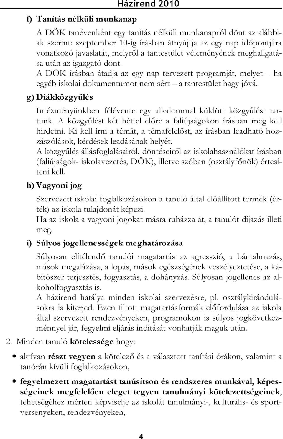 g) Diákközgyűlés Intézményünkben félévente egy alkalommal küldött közgyűlést tartunk. A közgyűlést két héttel előre a faliújságokon írásban meg kell hirdetni.