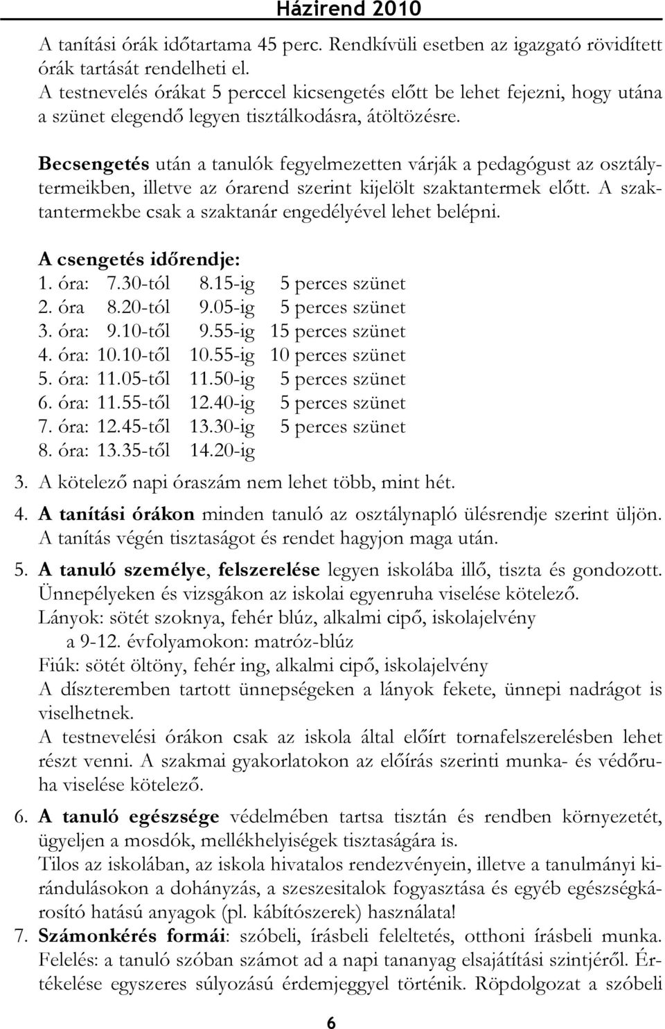 Becsengetés után a tanulók fegyelmezetten várják a pedagógust az osztálytermeikben, illetve az órarend szerint kijelölt szaktantermek előtt.