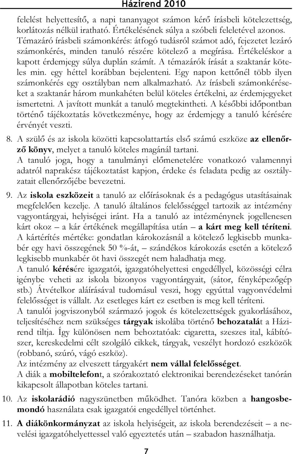 A témazárók írását a szaktanár köteles min. egy héttel korábban bejelenteni. Egy napon kettőnél több ilyen számonkérés egy osztályban nem alkalmazható.