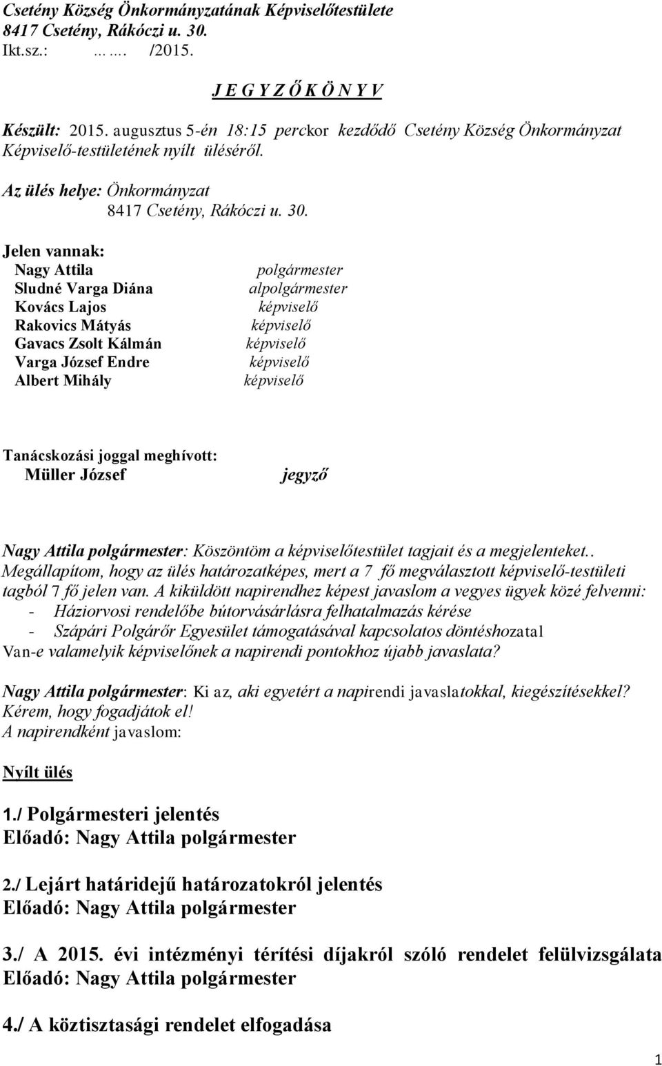 Jelen vannak: Nagy Attila Sludné Varga Diána Kovács Lajos Rakovics Mátyás Gavacs Zsolt Kálmán Varga József Endre Albert Mihály polgármester alpolgármester Tanácskozási joggal meghívott: Müller József