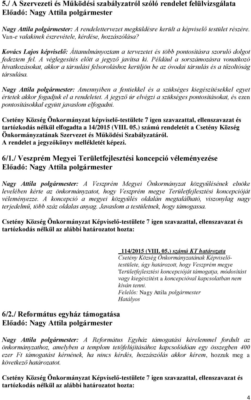 Például a sorszámozásra vonatkozó hivatkozásokat, akkor a társulási felsoroláshoz kerüljön be az óvodai társulás és a tűzoltóság társulása.