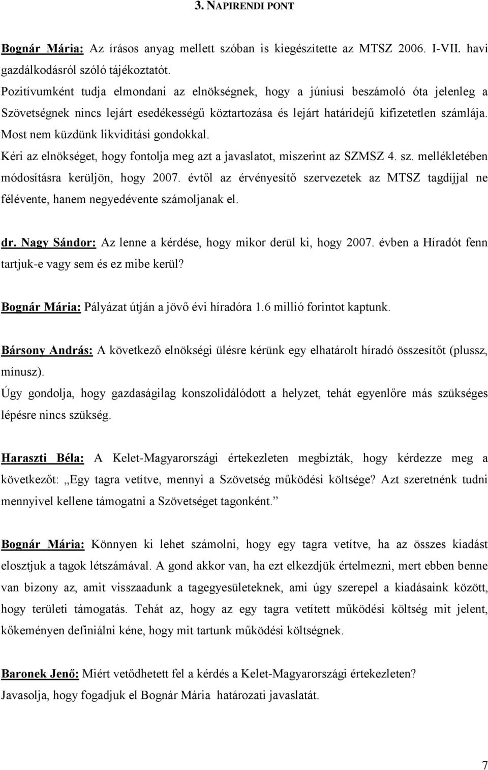 Most nem küzdünk likviditási gondokkal. Kéri az elnökséget, hogy fontolja meg azt a javaslatot, miszerint az SZMSZ 4. sz. mellékletében módosításra kerüljön, hogy 2007.