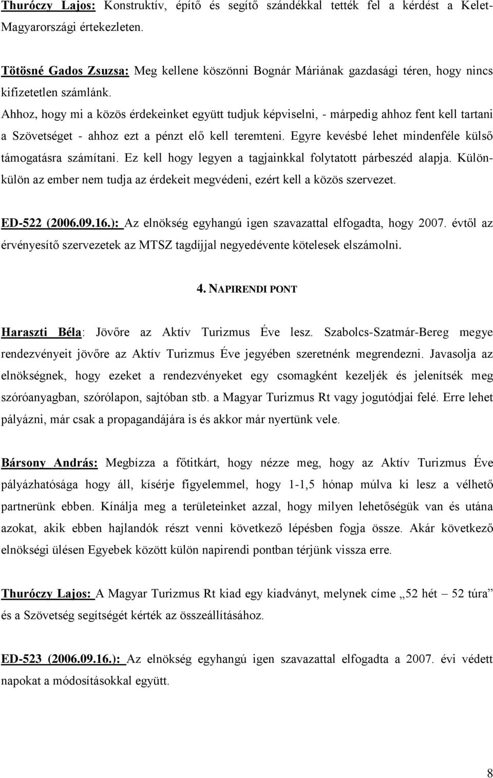 Ahhoz, hogy mi a közös érdekeinket együtt tudjuk képviselni, - márpedig ahhoz fent kell tartani a Szövetséget - ahhoz ezt a pénzt elő kell teremteni.