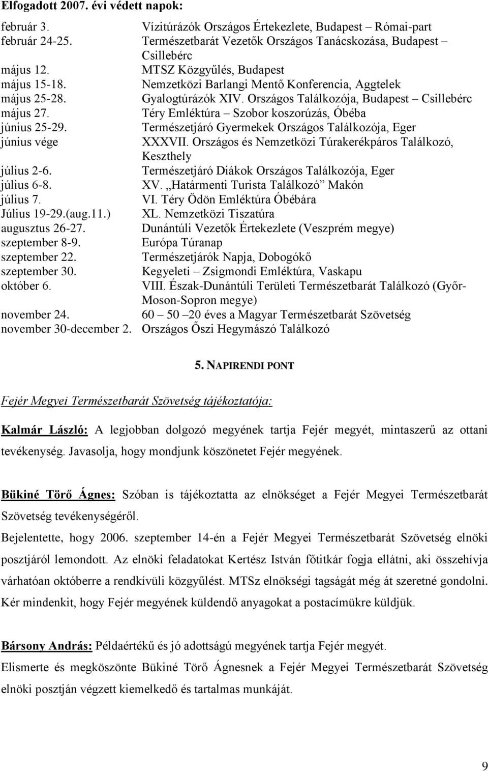 Téry Emléktúra Szobor koszorúzás, Óbéba június 25-29. Természetjáró Gyermekek Országos Találkozója, Eger június vége XXXVII. Országos és Nemzetközi Túrakerékpáros Találkozó, Keszthely július 2-6.